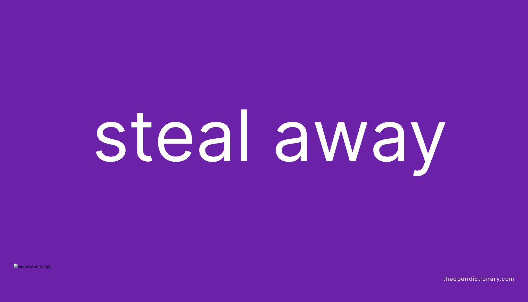 Steal away Meaning of Steal away Definition of Steal away Example